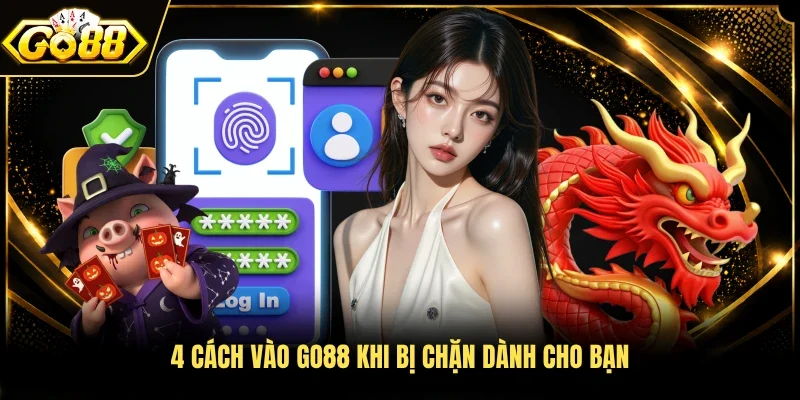 4 cách vào Go88 khi bị chặn dành cho bạn 