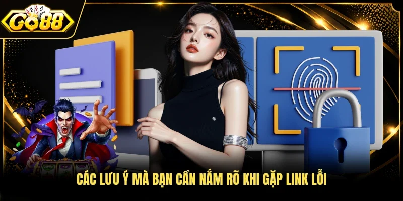 Các lưu ý mà bạn cần nắm rõ khi gặp link lỗi