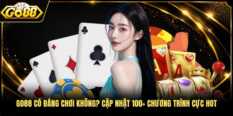 Go88 Có Đáng Chơi Không? Cập Nhật 100+ Chương Trình Cực Hot
