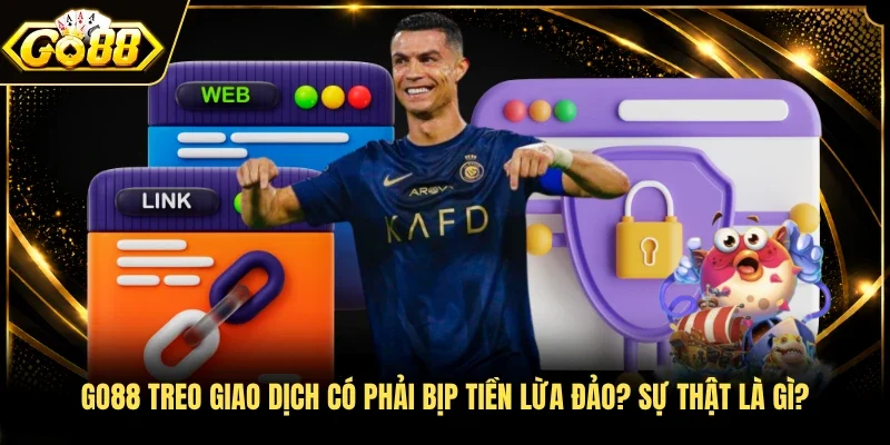Go88 treo giao dịch có phải bịp tiền lừa đảo? Sự thật là gì?
