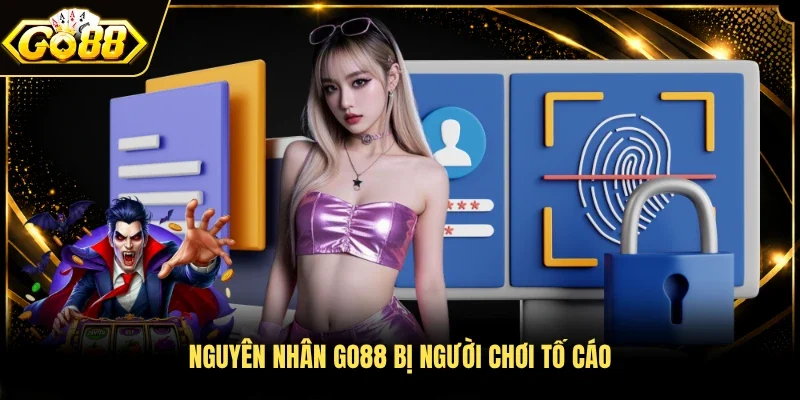 Nguyên nhân Go88 bị người chơi tố cáo 