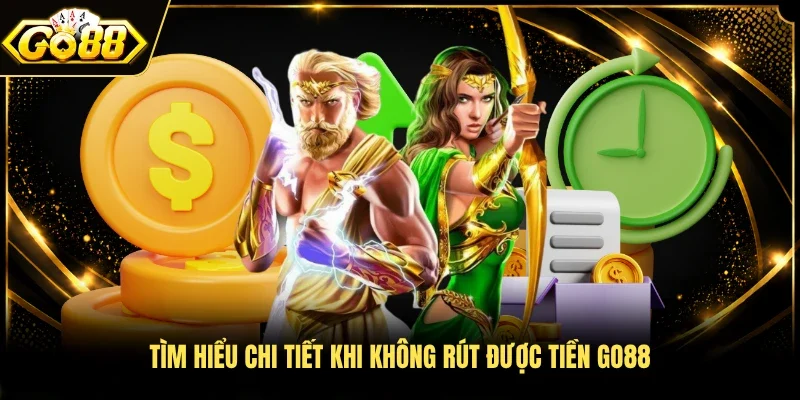 Tìm hiểu chi tiết khi không rút được tiền Go88