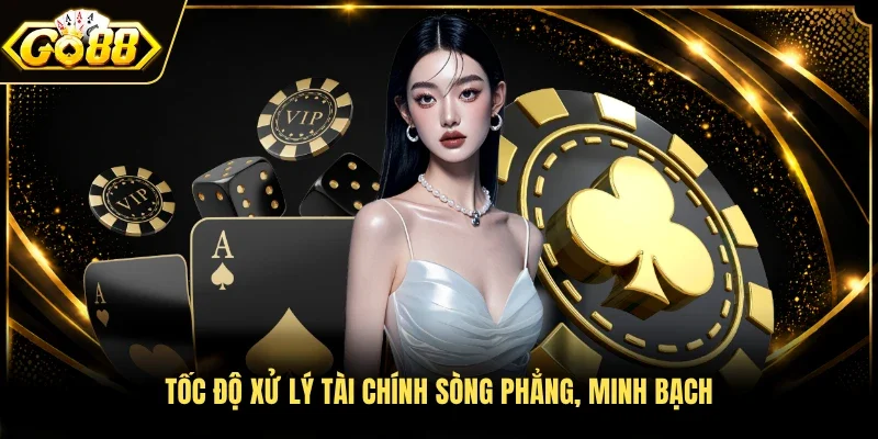 Tốc độ xử lý tài chính sòng phẳng, minh bạch